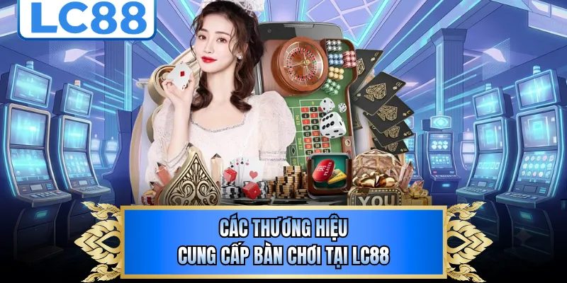 Các thương hiệu cung cấp bàn chơi tại LC88