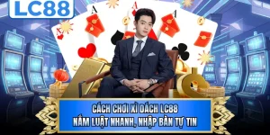 Cách Chơi Xì Dách LC88 - Nắm Luật Nhanh, Nhập Bàn Tự Tin