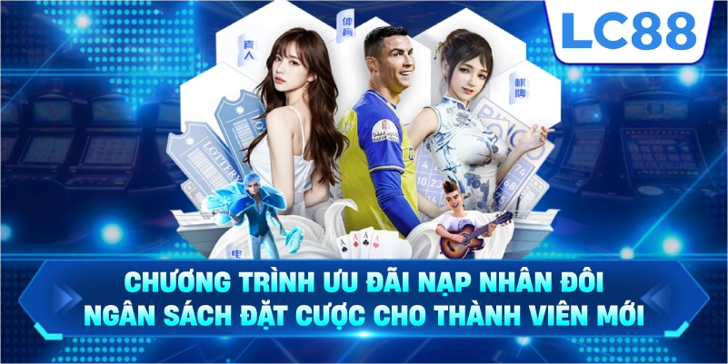 Chương trình ưu đãi nạp nhân đôi ngân sách đặt cược cho thành viên mới