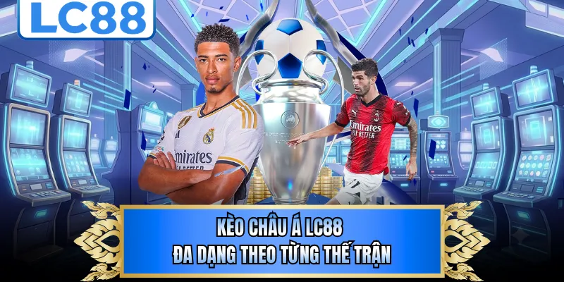 kèo châu Á LC88 đa dạng theo từng thế trận