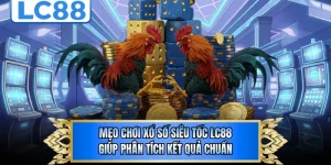 Mẹo Chơi Xổ Số Siêu Tốc LC88 Giúp Phân Tích Kết Quả Chuẩn 