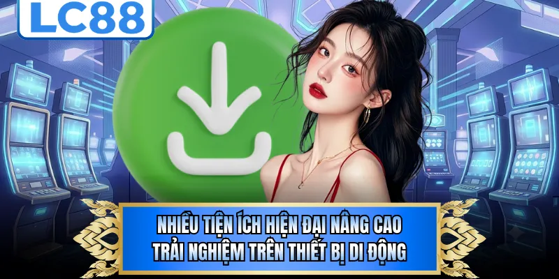 Nhiều tiện ích hiện đại nâng cao trải nghiệm trên thiết bị di động