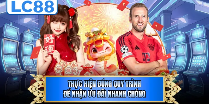 Thực hiện đúng quy trình để nhận ưu đãi nhanh chóng